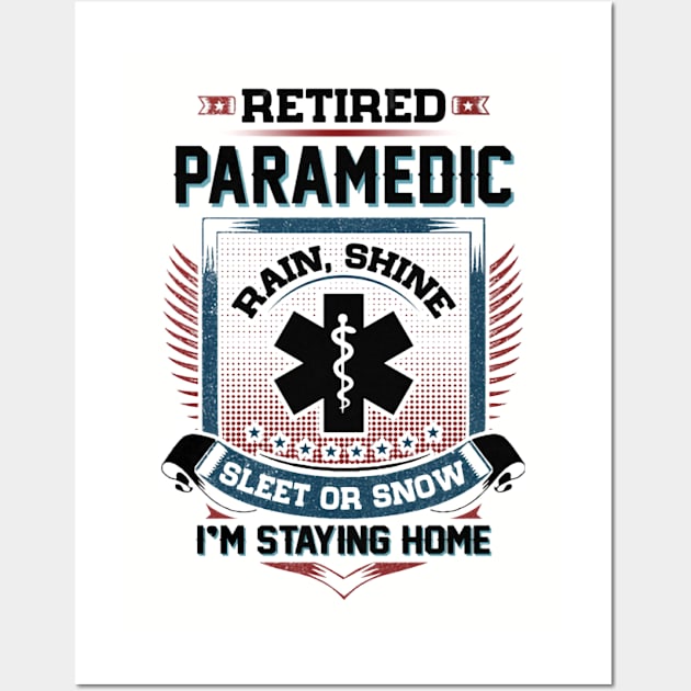 Retired Paramedic Rain Shine Sleet Or Snow I'm Stayin Home Wall Art by Distefano